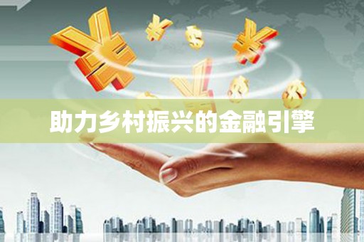 巧家助力乡村振兴的金融引擎