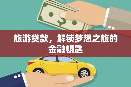 巧家旅游贷款，解锁梦想之旅的金融钥匙