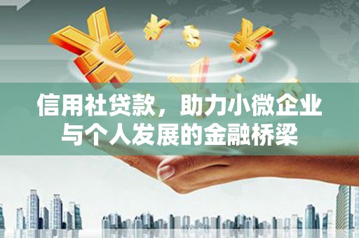 巧家信用社贷款，助力小微企业与个人发展的金融桥梁