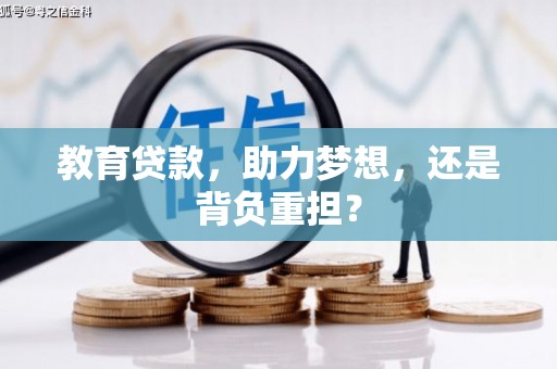 巧家教育贷款，助力梦想，还是背负重担？