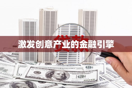 巧家激发创意产业的金融引擎