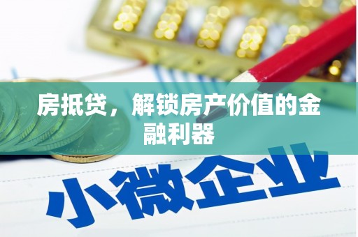 巧家房抵贷，解锁房产价值的金融利器