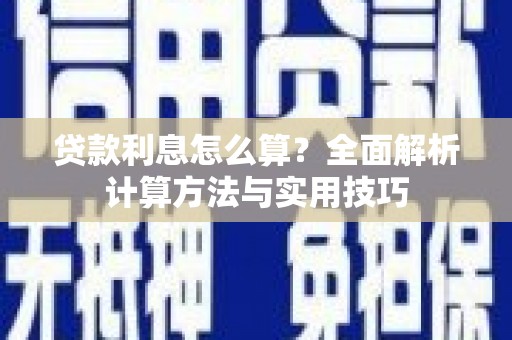 巧家贷款利息怎么算？全面解析计算方法与实用技巧