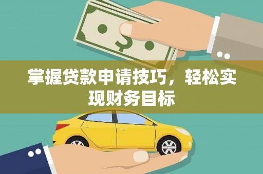 巧家掌握贷款申请技巧，轻松实现财务目标