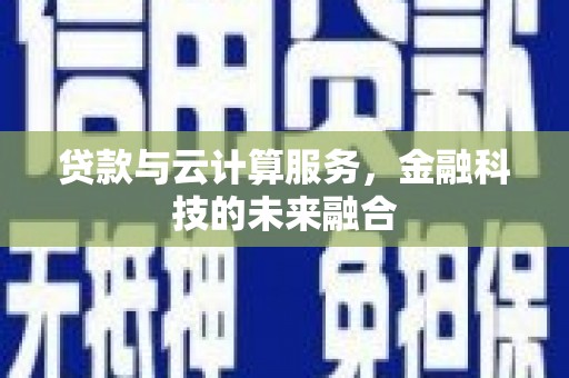 巧家贷款与云计算服务，金融科技的未来融合