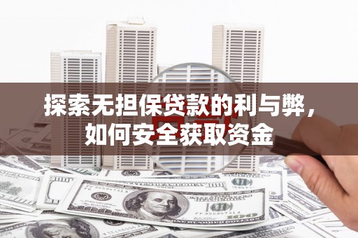 巧家探索无担保贷款的利与弊，如何安全获取资金