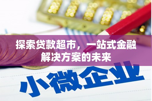 巧家探索贷款超市，一站式金融解决方案的未来