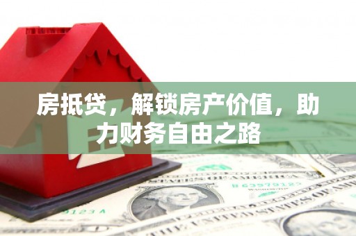 巧家房抵贷，解锁房产价值，助力财务自由之路