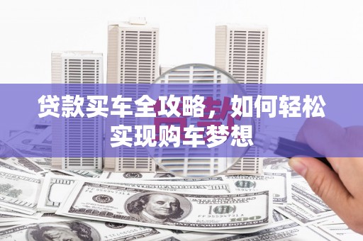 巧家贷款买车全攻略，如何轻松实现购车梦想