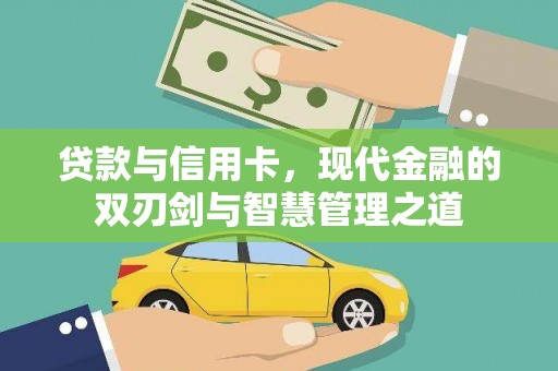 巧家贷款与信用卡，现代金融的双刃剑与智慧管理之道