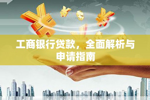 巧家工商银行贷款，全面解析与申请指南