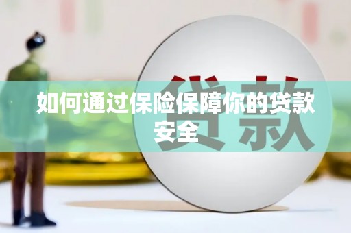 巧家如何通过保险保障你的贷款安全