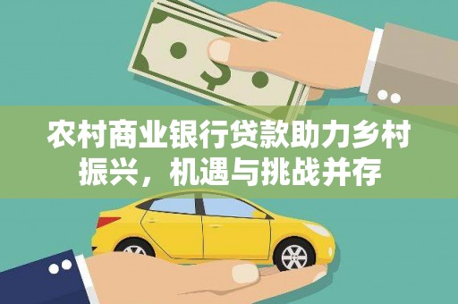 巧家农村商业银行贷款助力乡村振兴，机遇与挑战并存