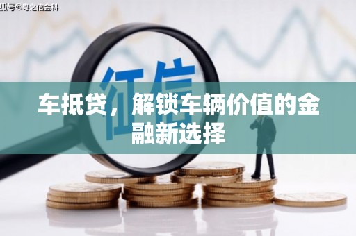 巧家车抵贷，解锁车辆价值的金融新选择