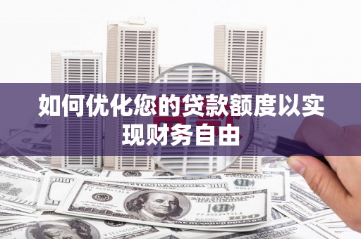 巧家如何优化您的贷款额度以实现财务自由