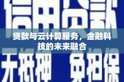 巧家贷款与云计算服务，金融科技的未来融合