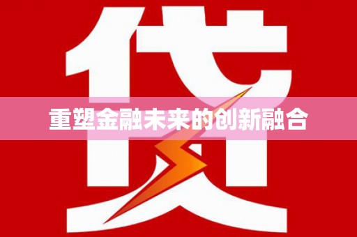巧家重塑金融未来的创新融合