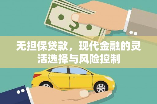 巧家无担保贷款，现代金融的灵活选择与风险控制