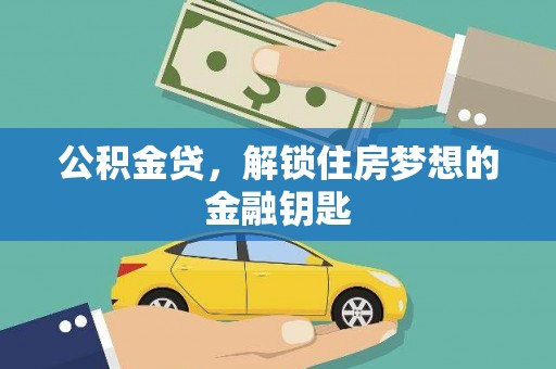 巧家公积金贷，解锁住房梦想的金融钥匙