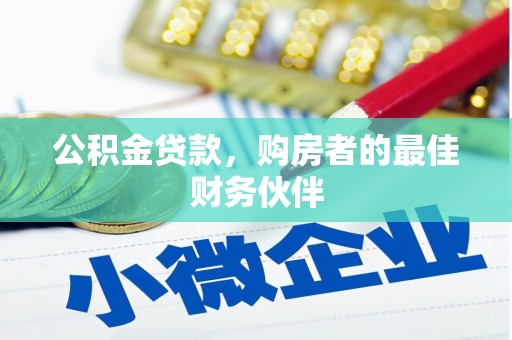 巧家公积金贷款，购房者的最佳财务伙伴