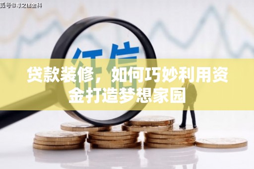 巧家贷款装修，如何巧妙利用资金打造梦想家园