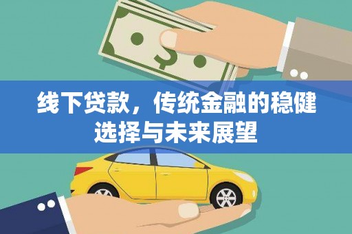 巧家线下贷款，传统金融的稳健选择与未来展望