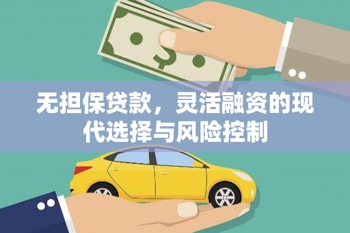 巧家无担保贷款，灵活融资的现代选择与风险控制