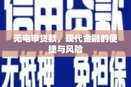 巧家无电审贷款，现代金融的便捷与风险