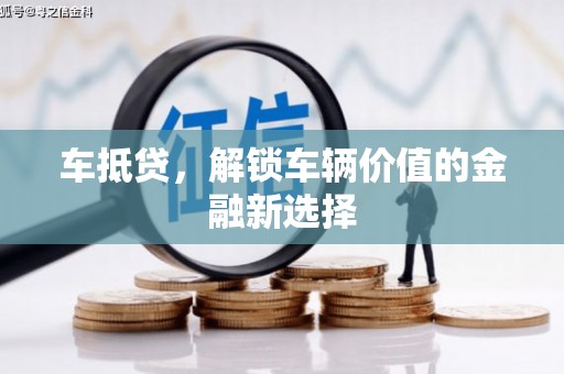 巧家车抵贷，解锁车辆价值的金融新选择