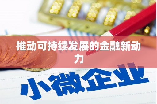 巧家推动可持续发展的金融新动力