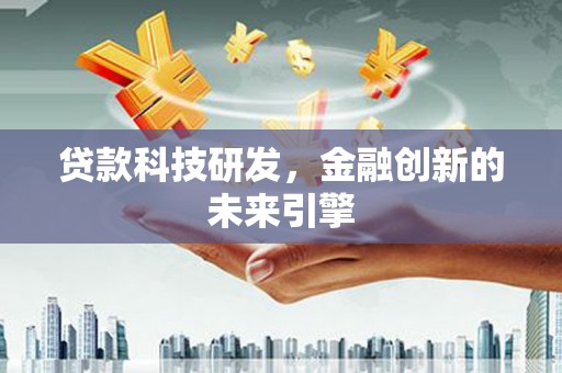 巧家贷款科技研发，金融创新的未来引擎