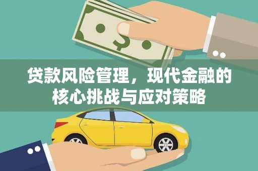 巧家贷款风险管理，现代金融的核心挑战与应对策略
