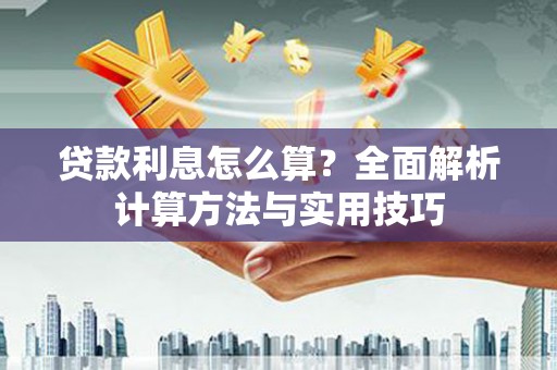 巧家贷款利息怎么算？全面解析计算方法与实用技巧