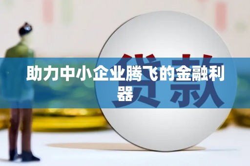 巧家助力中小企业腾飞的金融利器