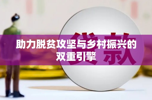 巧家助力脱贫攻坚与乡村振兴的双重引擎