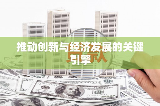 巧家推动创新与经济发展的关键引擎