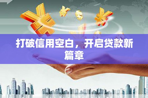 巧家打破信用空白，开启贷款新篇章
